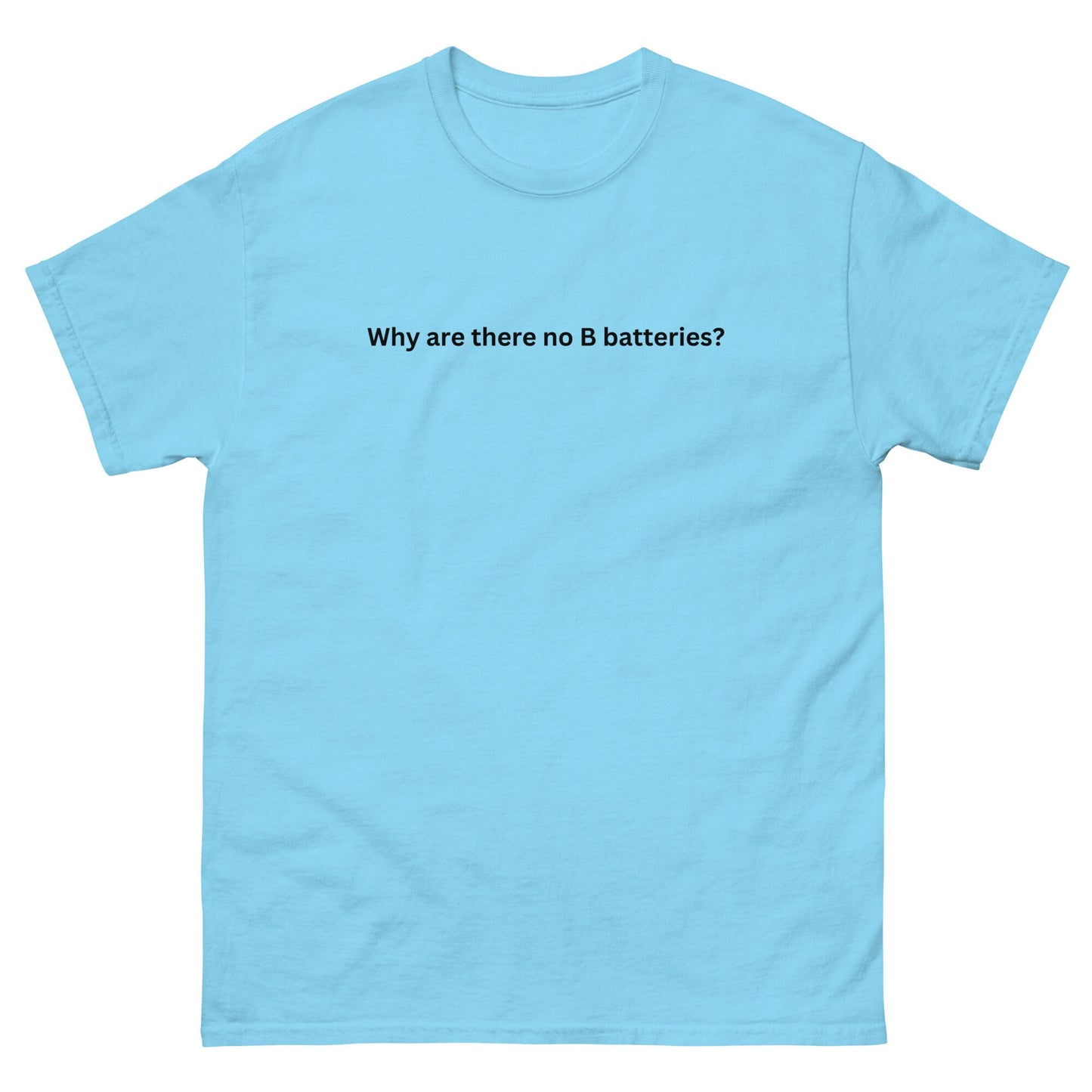 Why Are There No B Batteries? - Unisex Classic Tee