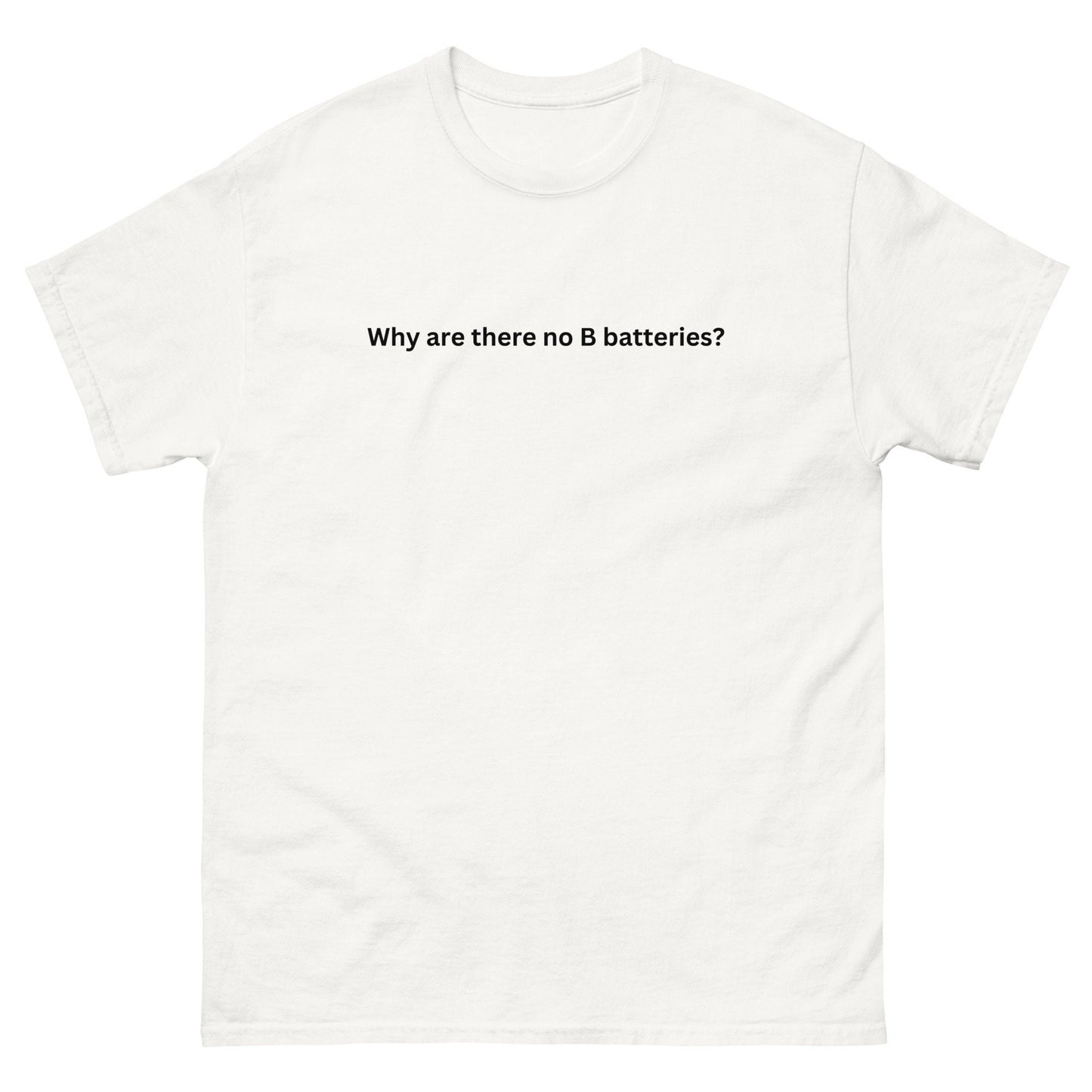 Why Are There No B Batteries? - Unisex Classic Tee