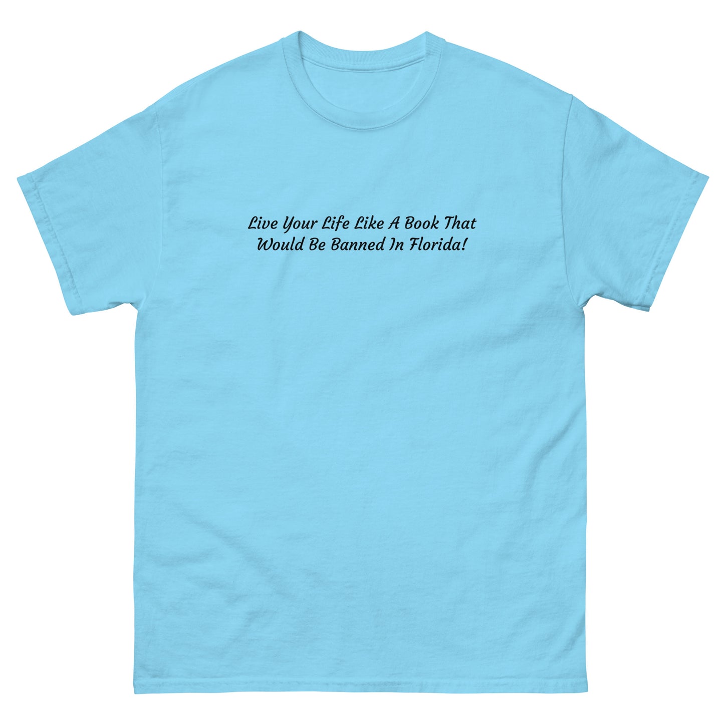 Live Your Life Like A Book That Would Be Banned In Florida - Unisex Classic Tee