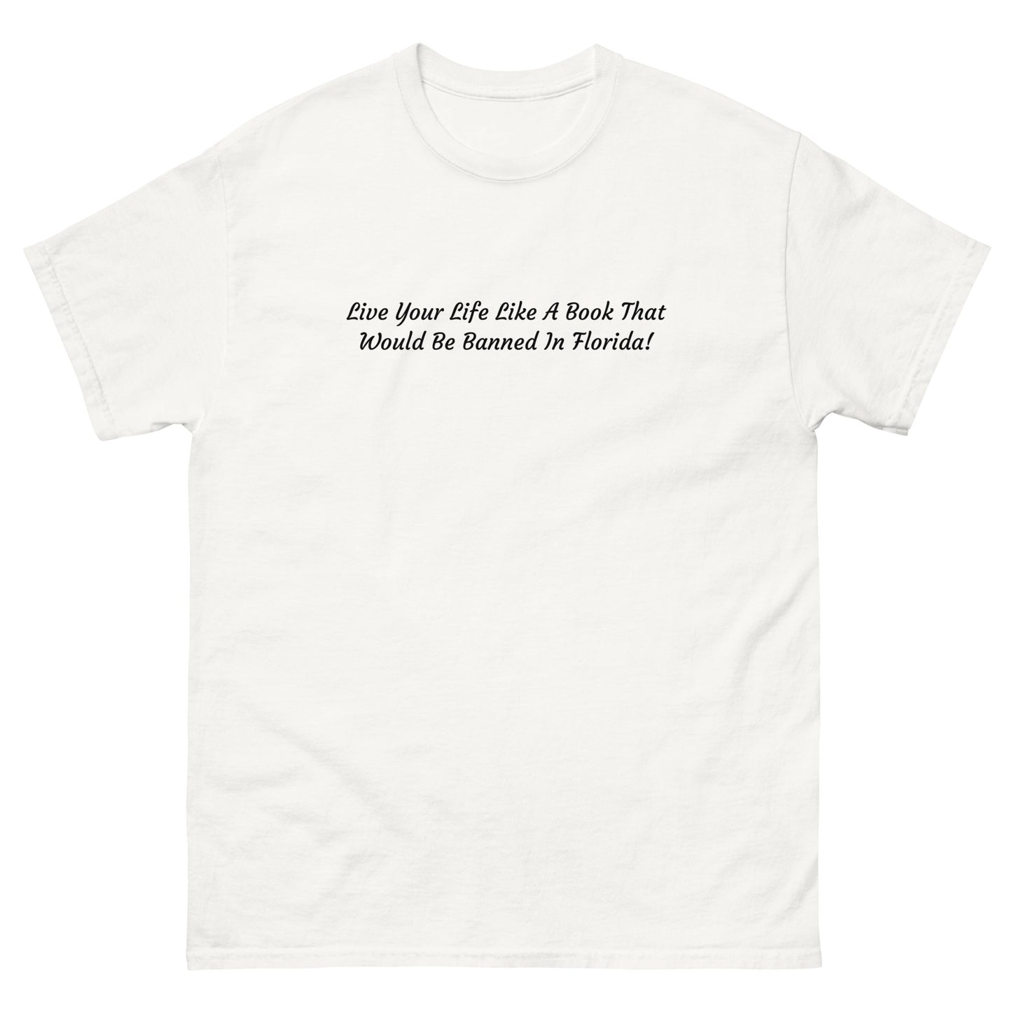 Live Your Life Like A Book That Would Be Banned In Florida - Unisex Classic Tee