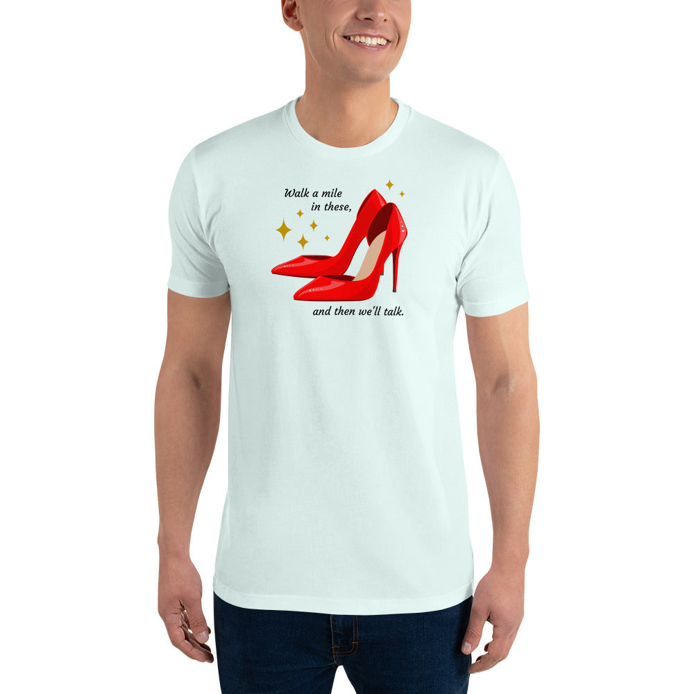 WALK A MILE IN THESE, (Then We'll Talk) - T Shirt