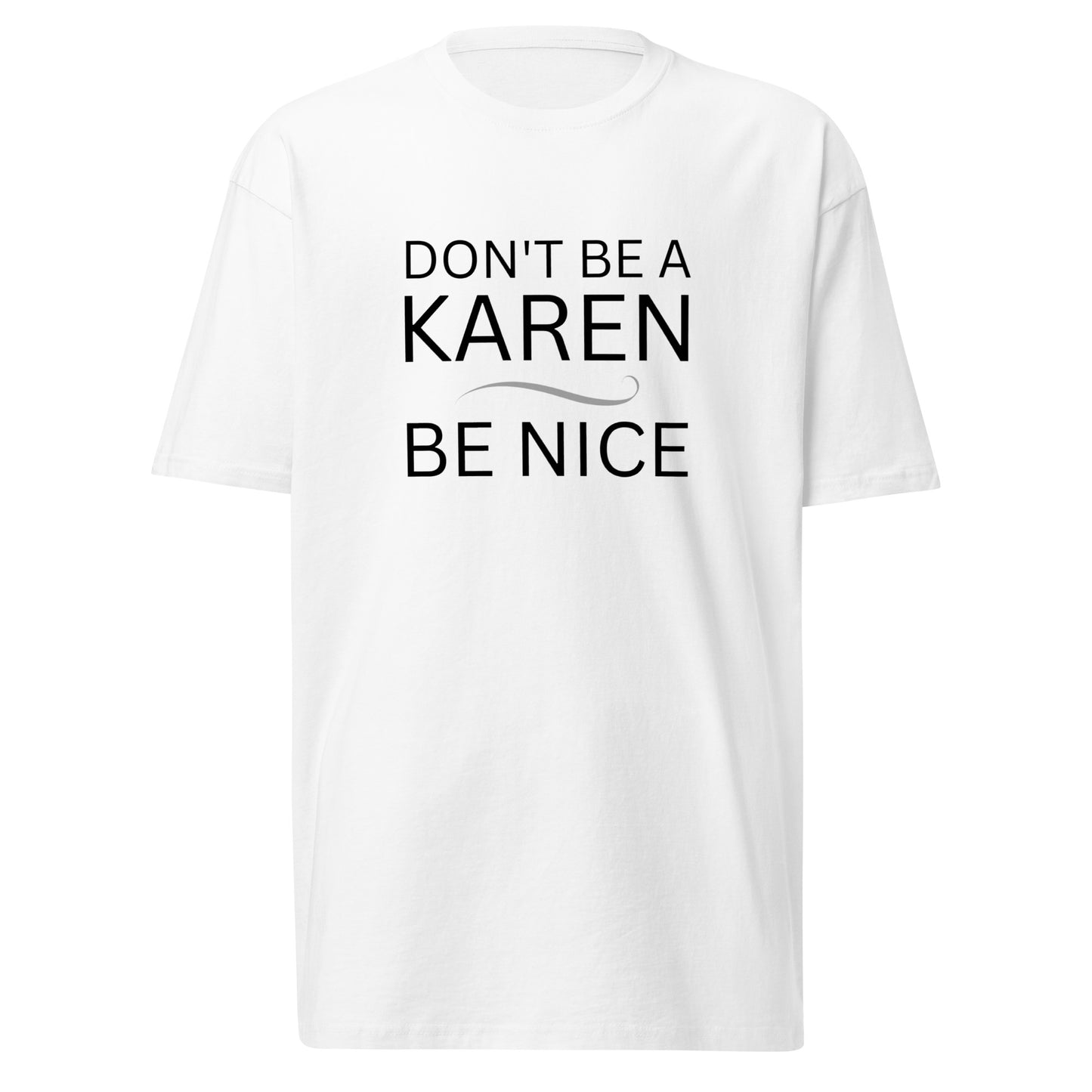 BE NICE, DON"T BE A KAREN - Premium Heavyweight Tee