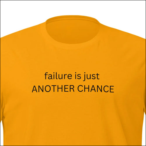 FAILURE IS JUST ANOTHER CHANCE - Unisex T-Shirt