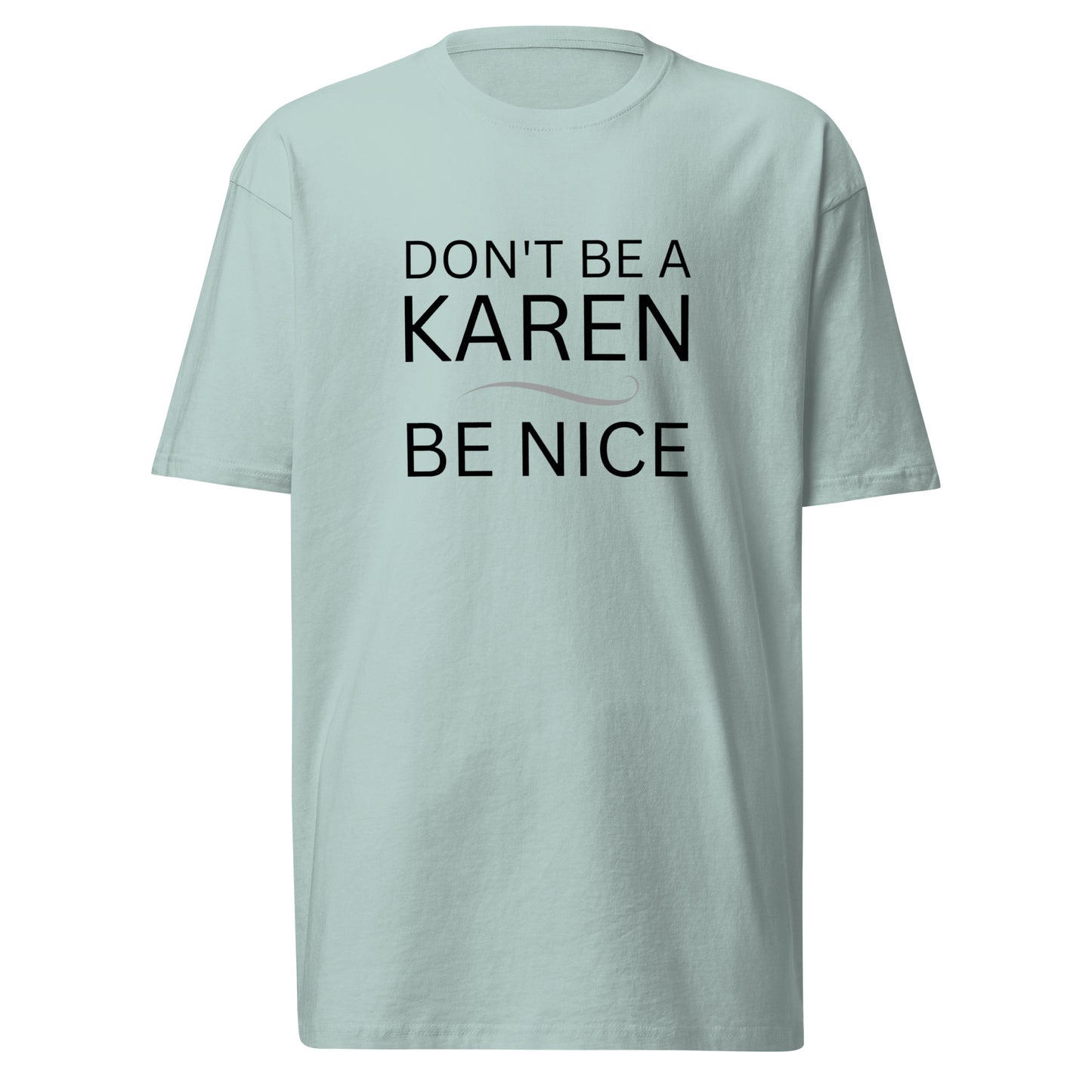 BE NICE, DON"T BE A KAREN - Premium Heavyweight Tee